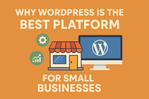 Why WordPress is the Best Platform for Small Businesses
